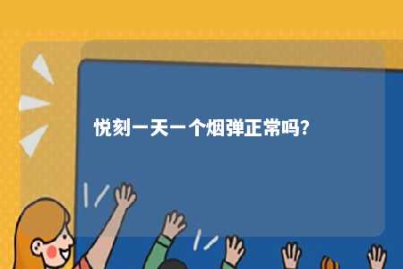 悦刻一天一个烟弹正常吗
	？ 